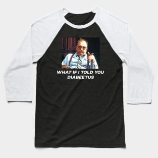 What if i told you diabeetus Baseball T-Shirt